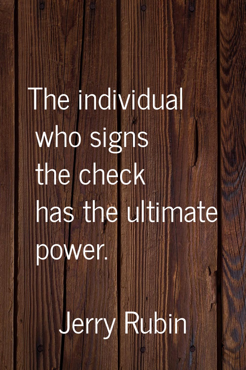 The individual who signs the check has the ultimate power.