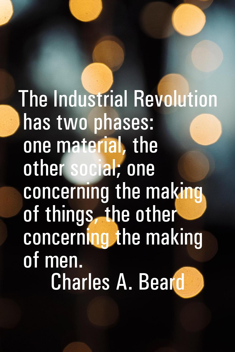 The Industrial Revolution has two phases: one material, the other social; one concerning the making