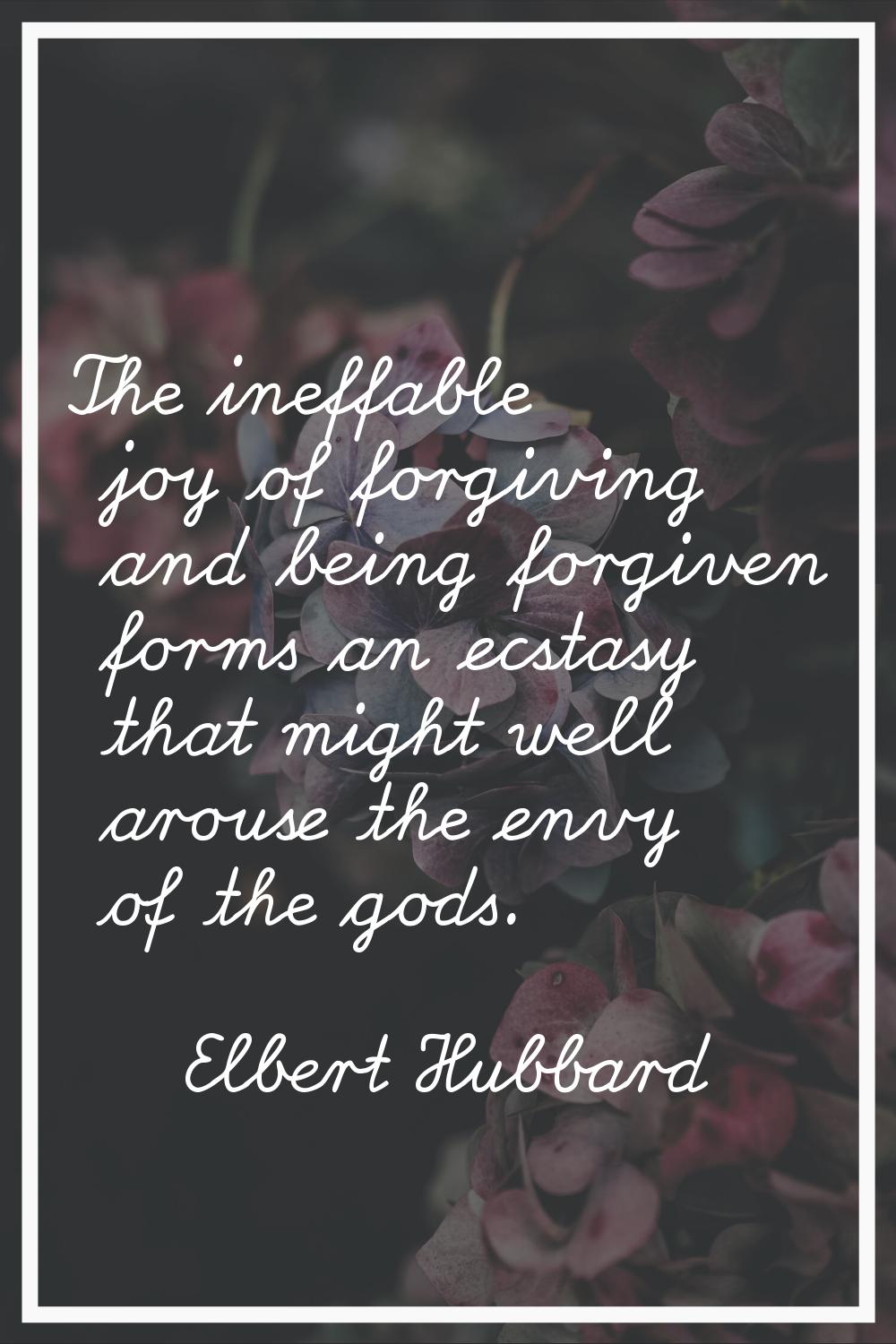 The ineffable joy of forgiving and being forgiven forms an ecstasy that might well arouse the envy 