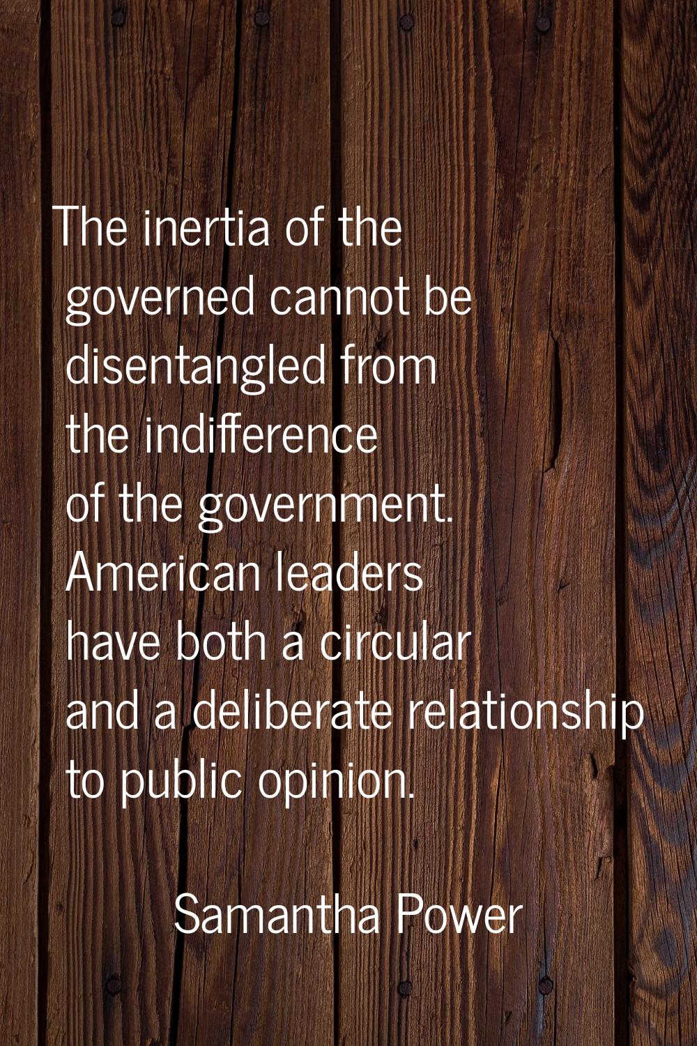 The inertia of the governed cannot be disentangled from the indifference of the government. America