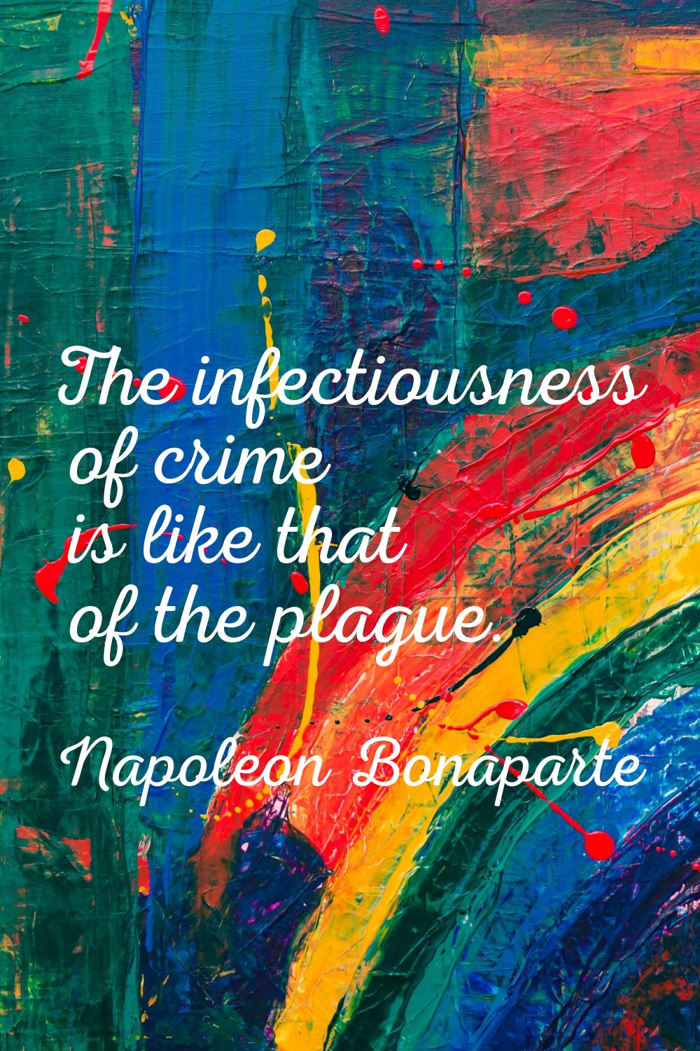 The infectiousness of crime is like that of the plague.