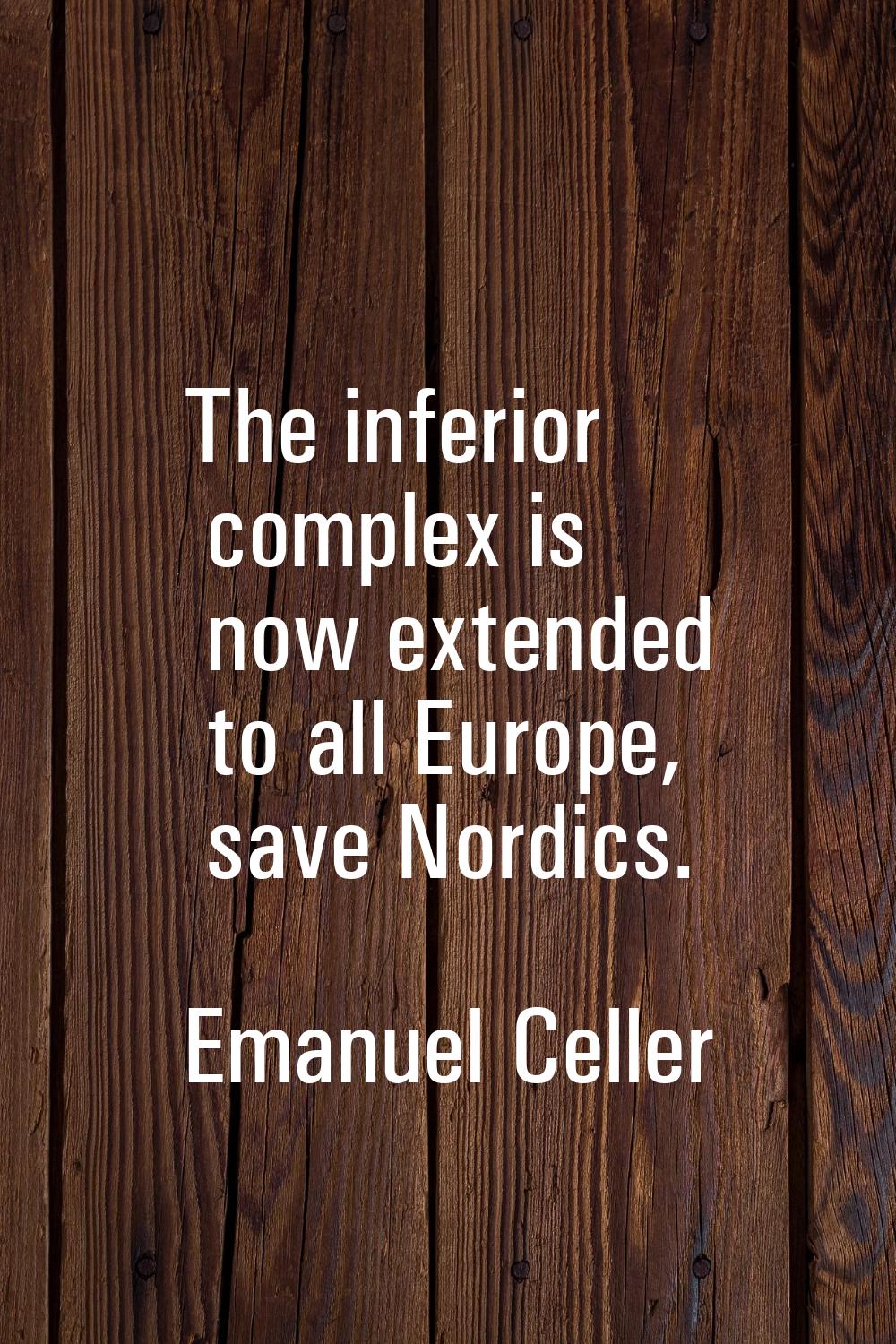 The inferior complex is now extended to all Europe, save Nordics.