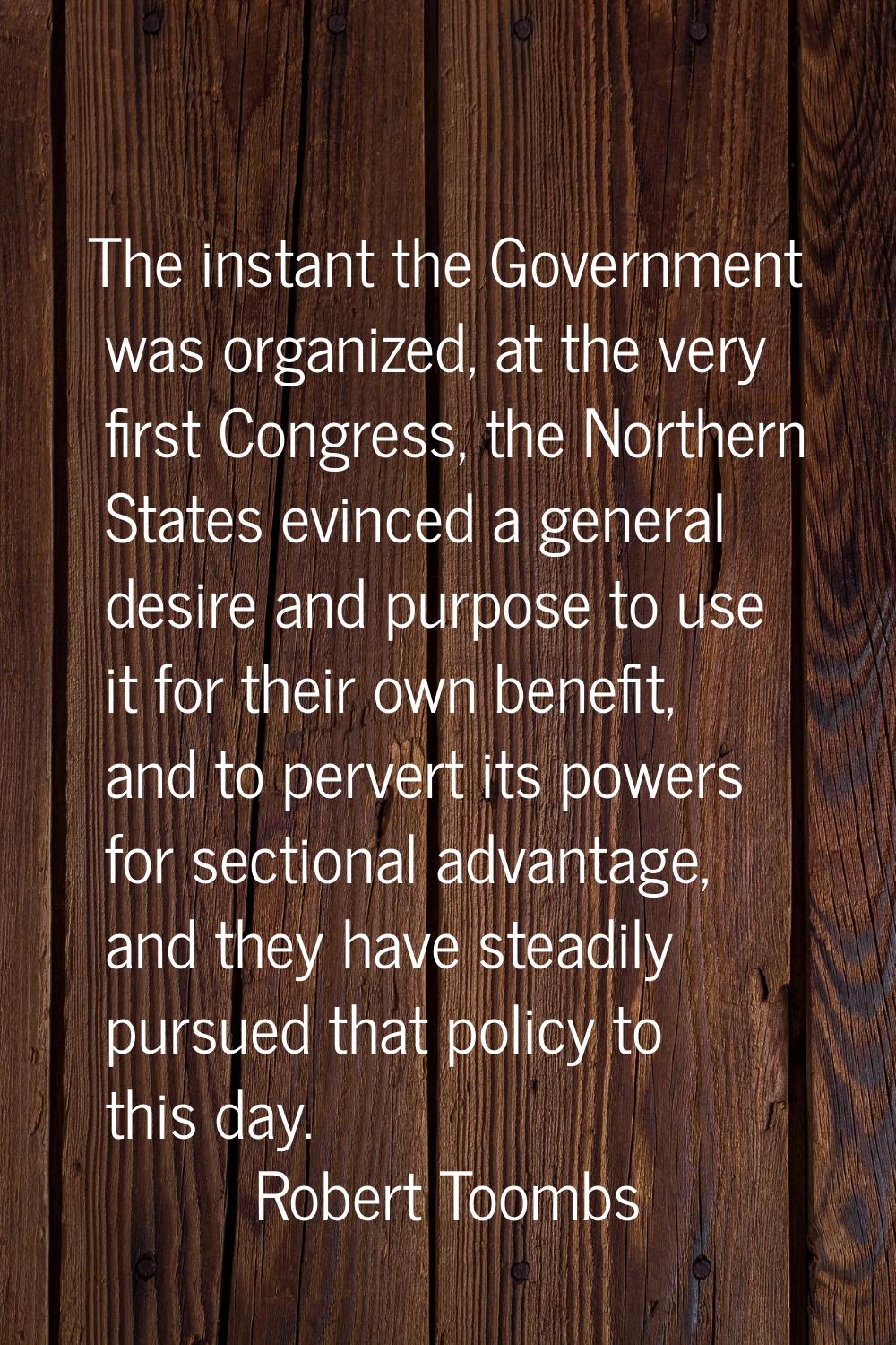 The instant the Government was organized, at the very first Congress, the Northern States evinced a