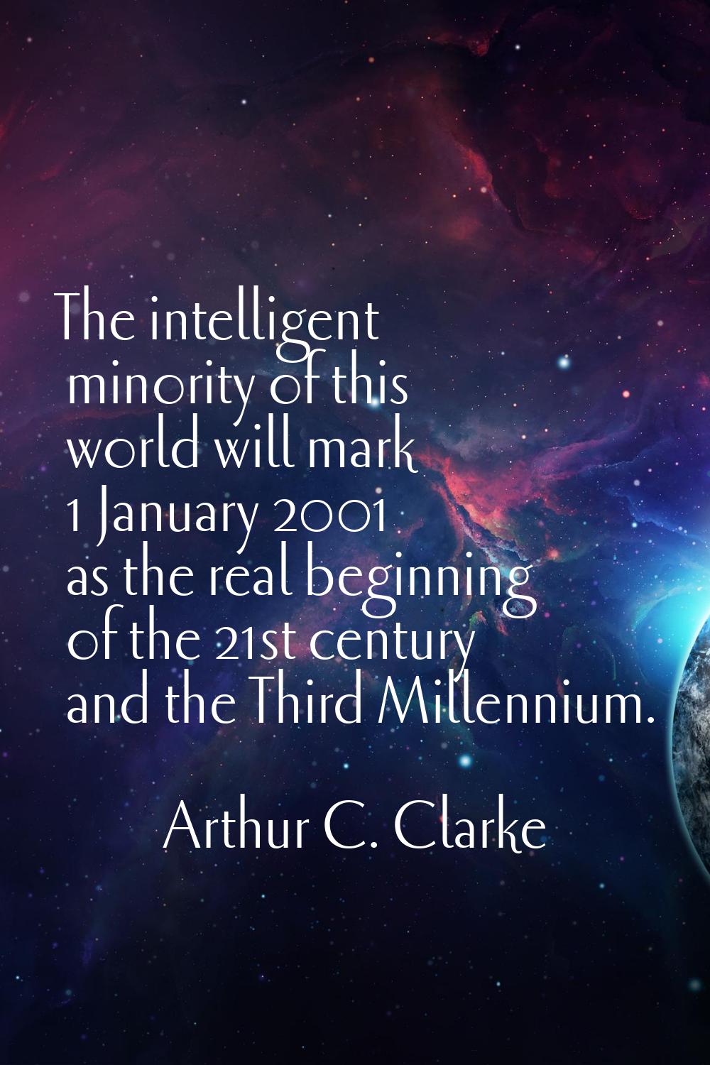 The intelligent minority of this world will mark 1 January 2001 as the real beginning of the 21st c