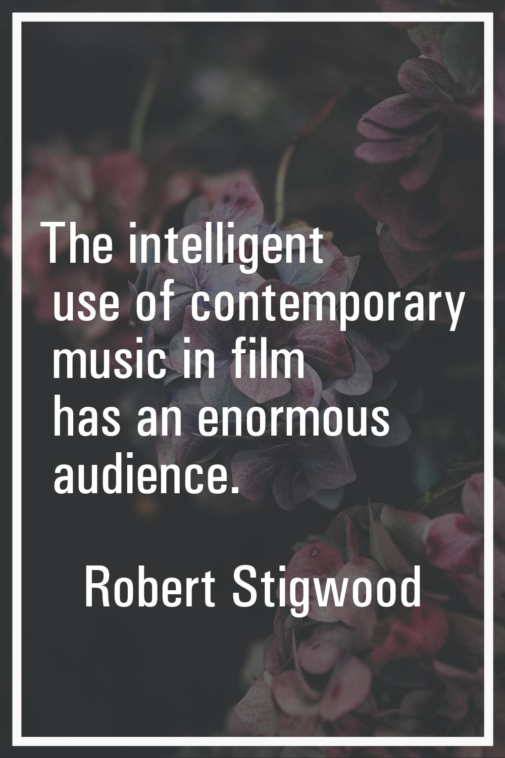 The intelligent use of contemporary music in film has an enormous audience.