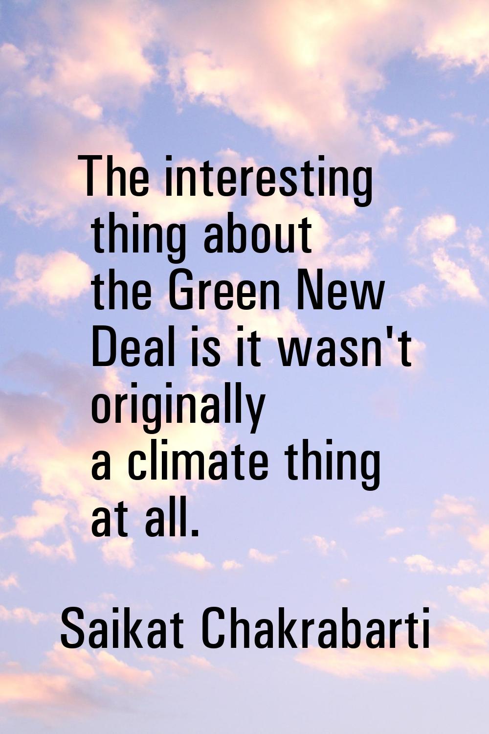 The interesting thing about the Green New Deal is it wasn't originally a climate thing at all.