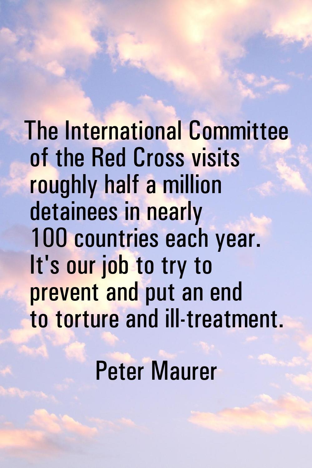The International Committee of the Red Cross visits roughly half a million detainees in nearly 100 