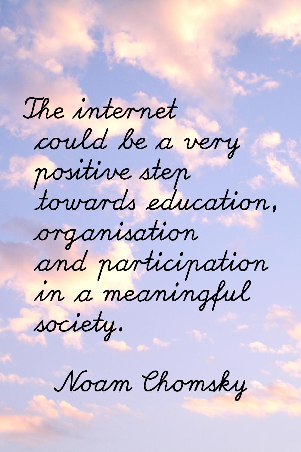 The internet could be a very positive step towards education, organisation and participation in a m