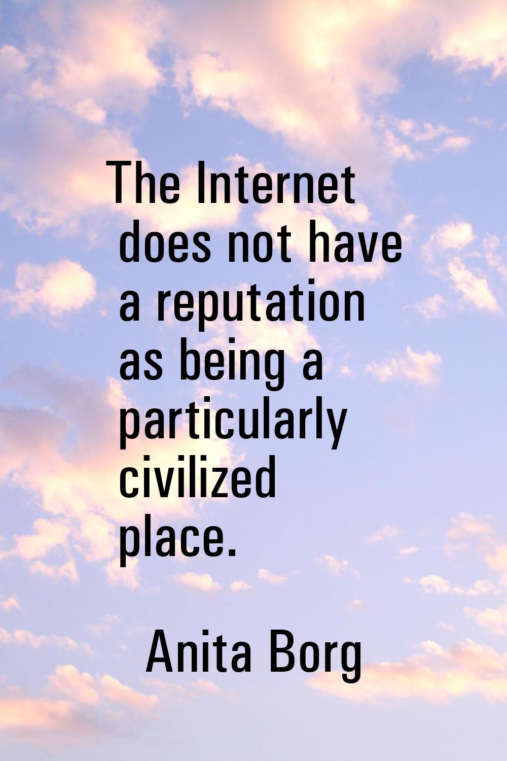 The Internet does not have a reputation as being a particularly civilized place.