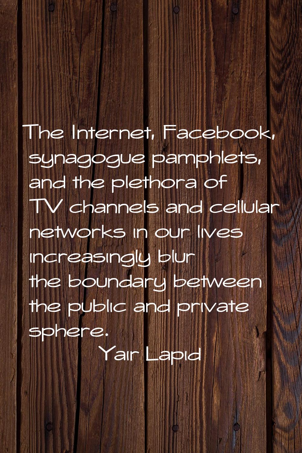 The Internet, Facebook, synagogue pamphlets, and the plethora of TV channels and cellular networks 