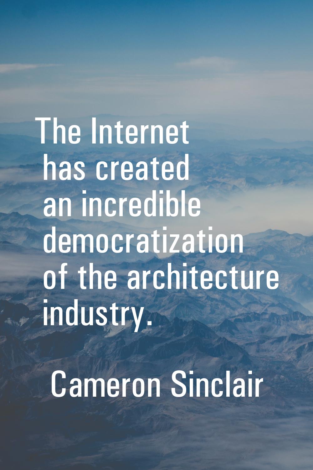 The Internet has created an incredible democratization of the architecture industry.