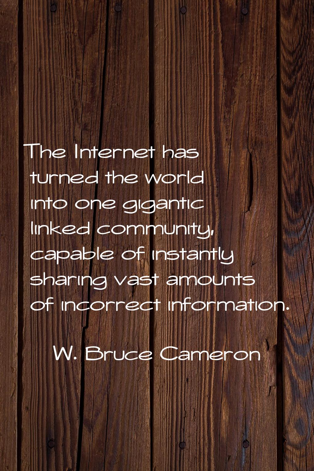 The Internet has turned the world into one gigantic linked community, capable of instantly sharing 