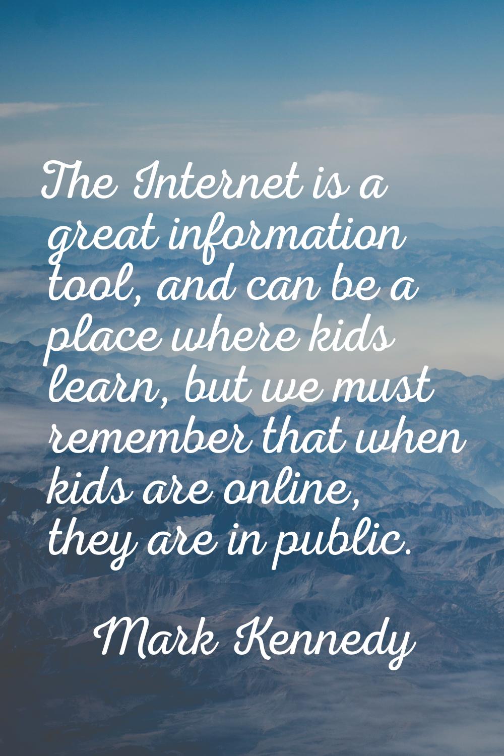 The Internet is a great information tool, and can be a place where kids learn, but we must remember