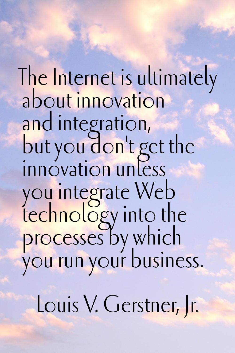 The Internet is ultimately about innovation and integration, but you don't get the innovation unles