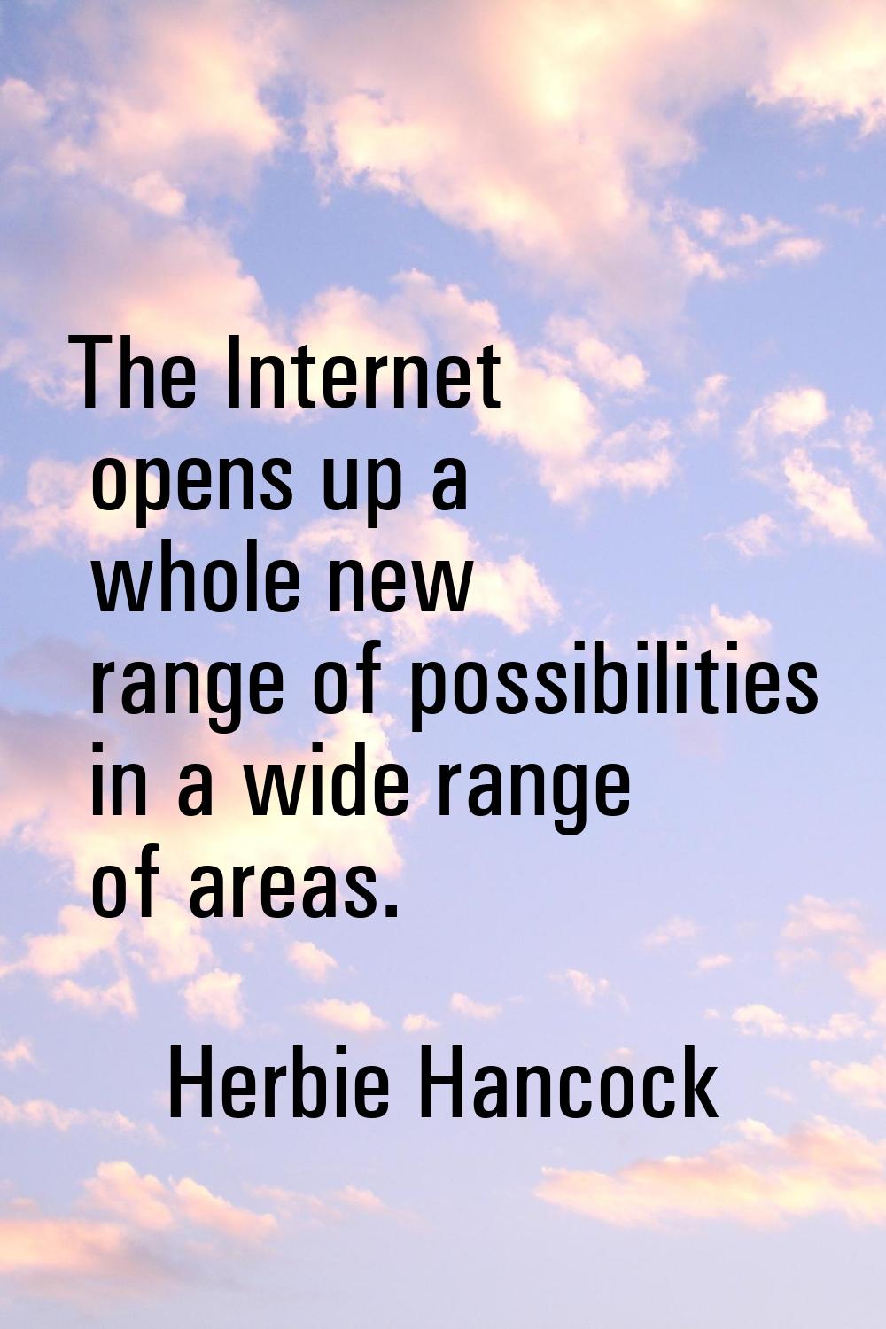The Internet opens up a whole new range of possibilities in a wide range of areas.