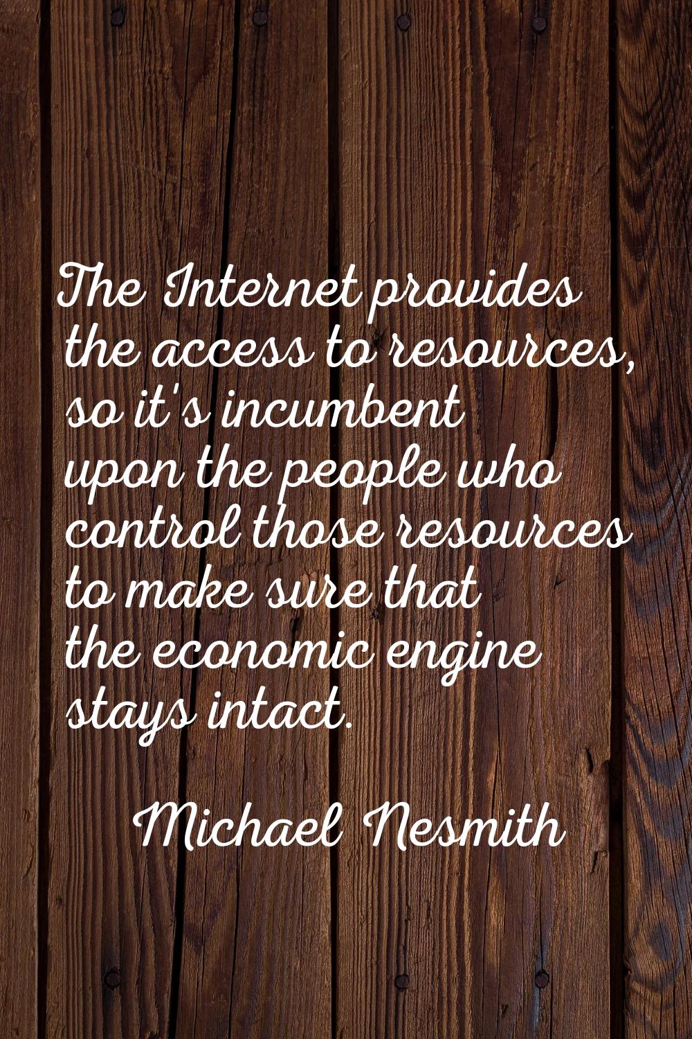 The Internet provides the access to resources, so it's incumbent upon the people who control those 