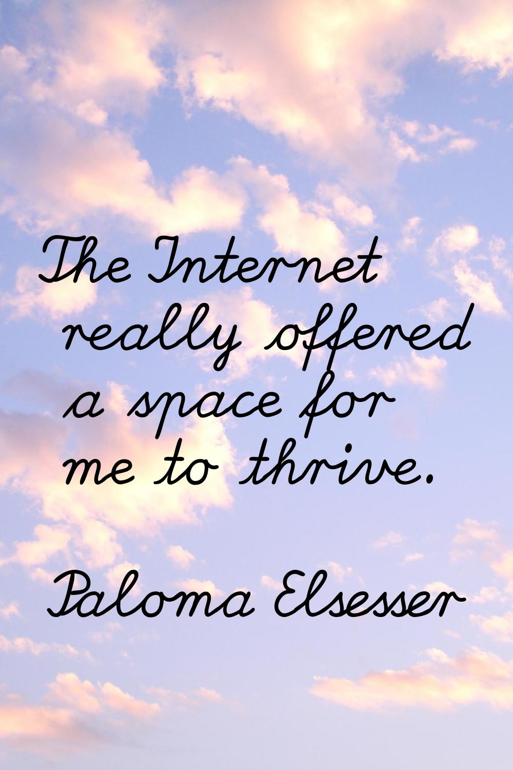 The Internet really offered a space for me to thrive.