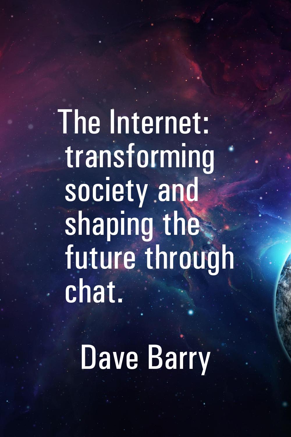 The Internet: transforming society and shaping the future through chat.