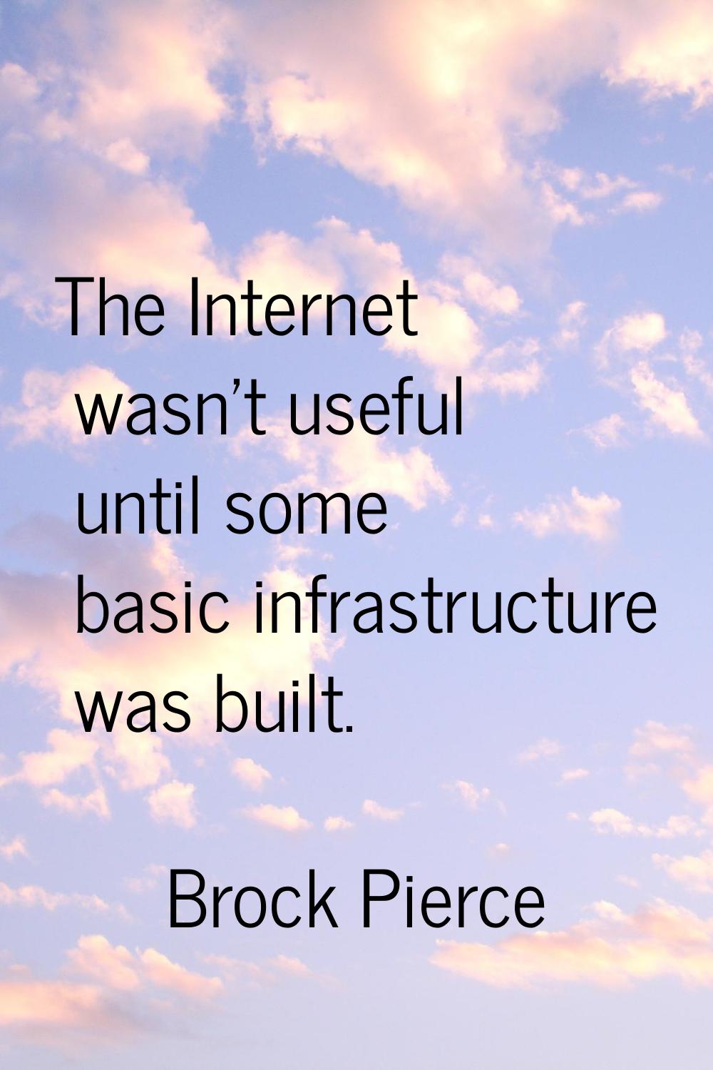 The Internet wasn't useful until some basic infrastructure was built.