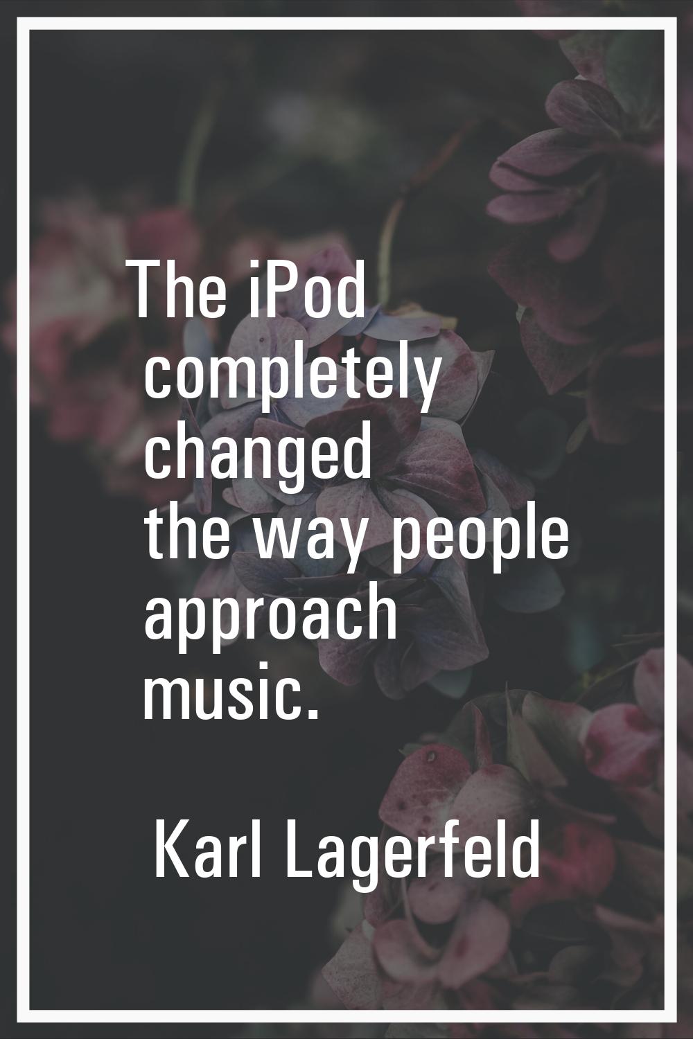 The iPod completely changed the way people approach music.