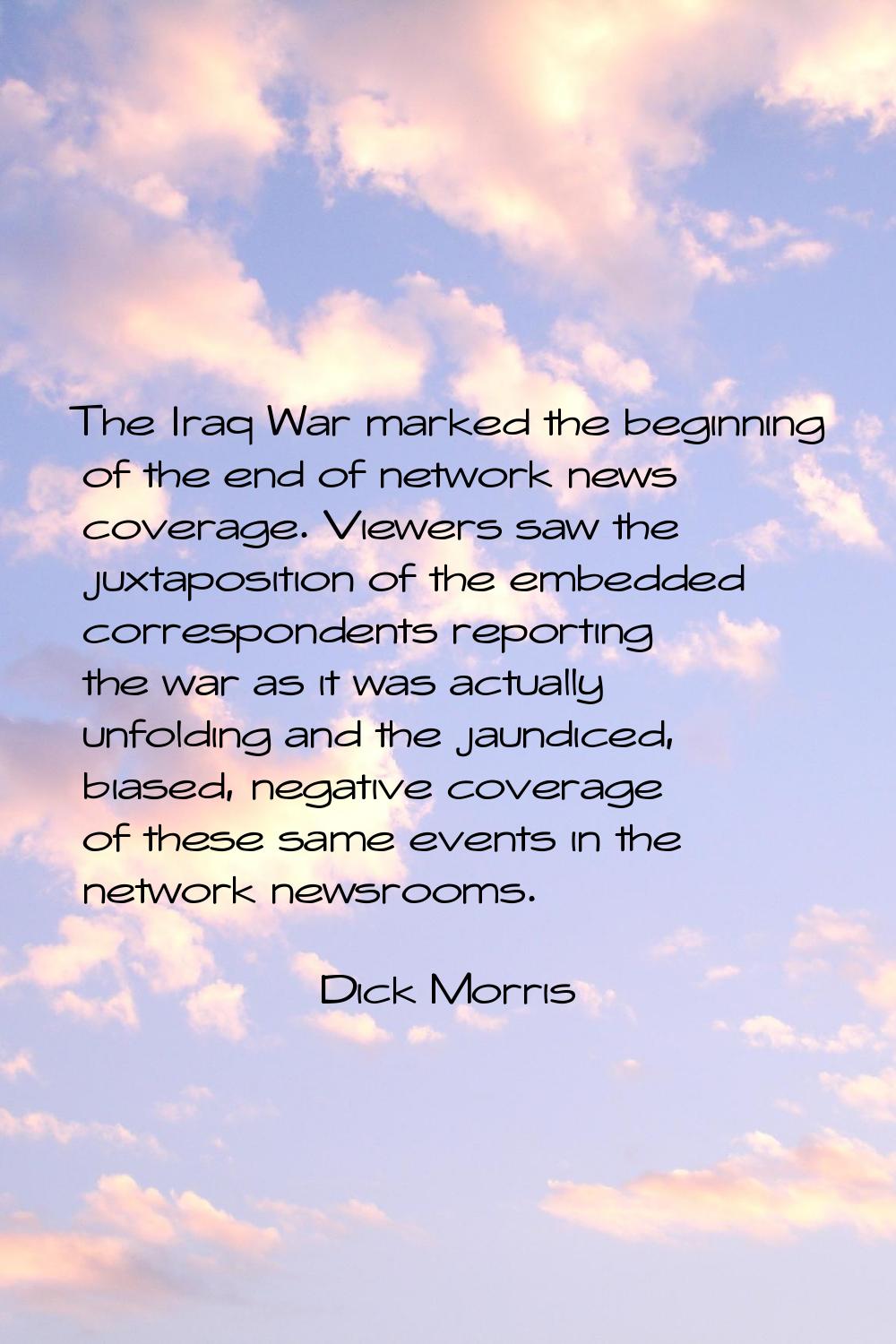The Iraq War marked the beginning of the end of network news coverage. Viewers saw the juxtapositio