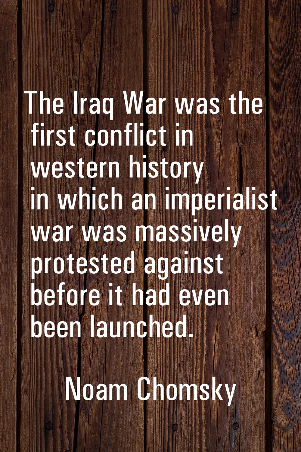 The Iraq War was the first conflict in western history in which an imperialist war was massively pr