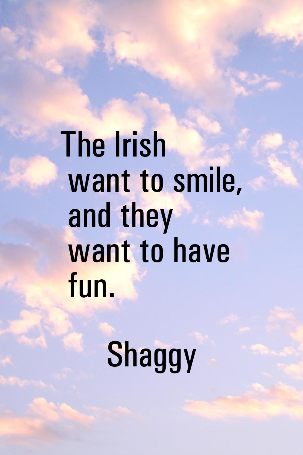 The Irish want to smile, and they want to have fun.