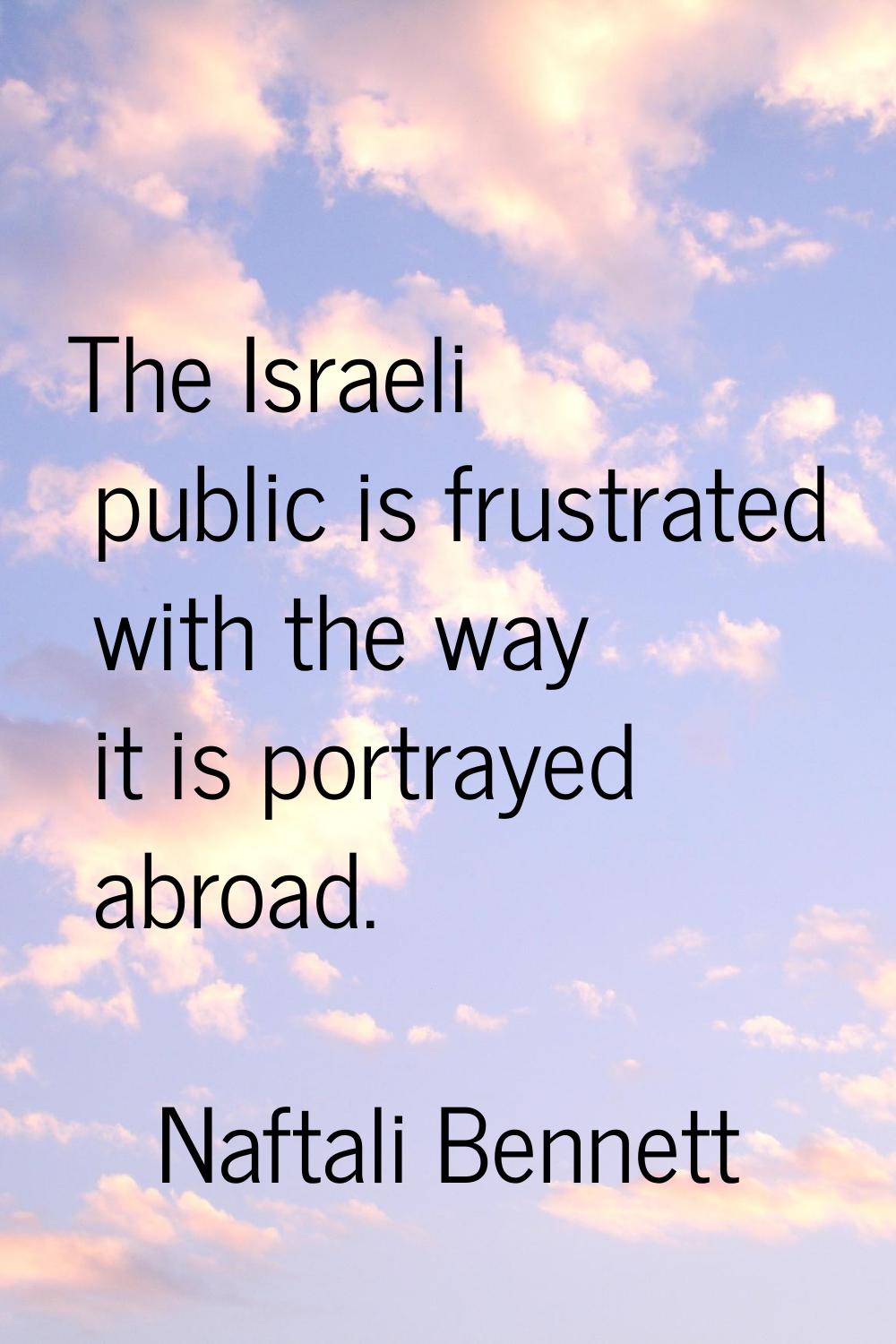 The Israeli public is frustrated with the way it is portrayed abroad.