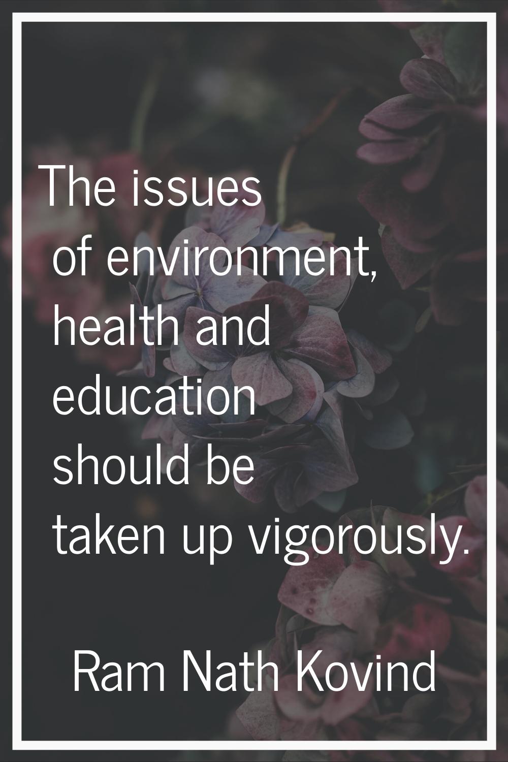 The issues of environment, health and education should be taken up vigorously.