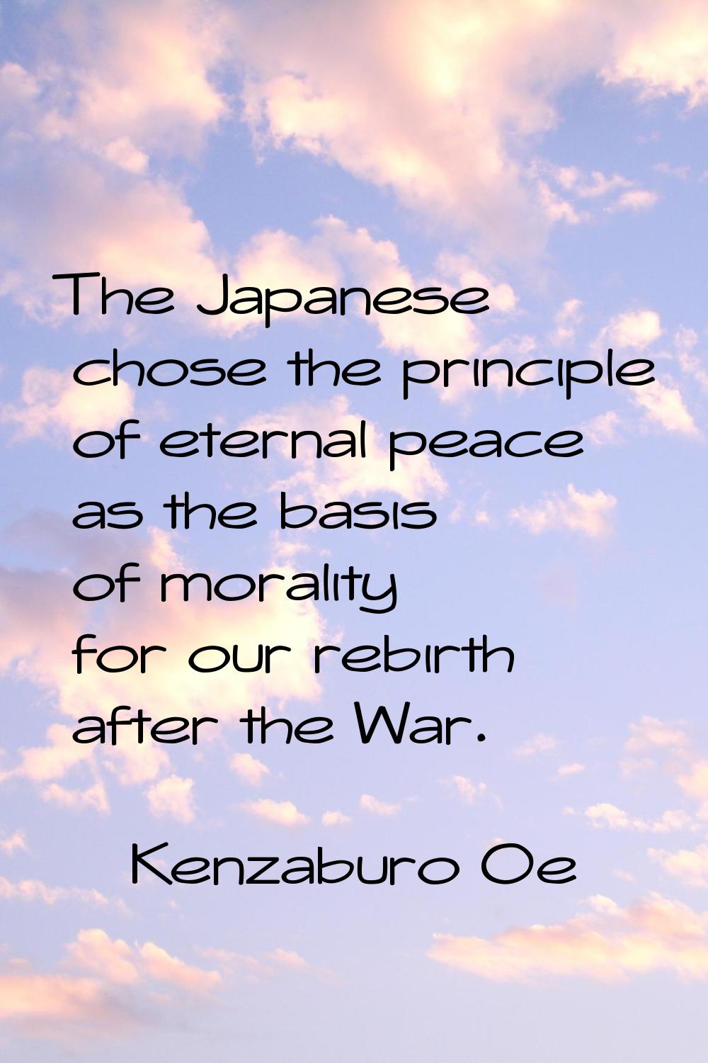 The Japanese chose the principle of eternal peace as the basis of morality for our rebirth after th