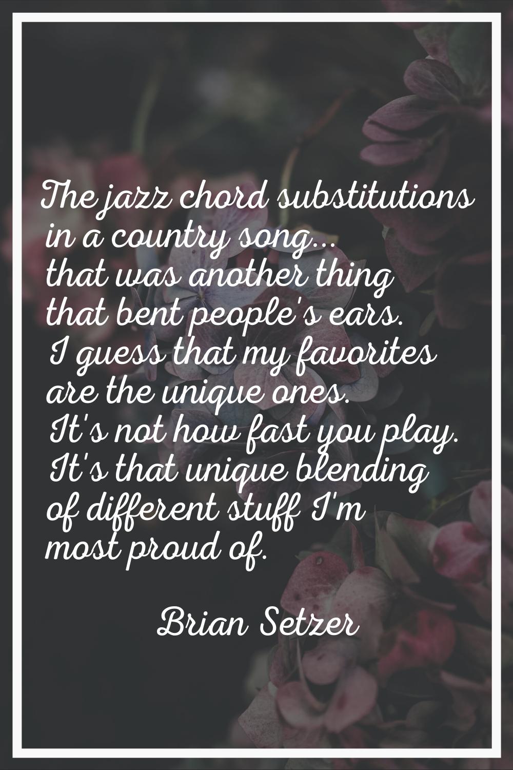 The jazz chord substitutions in a country song... that was another thing that bent people's ears. I