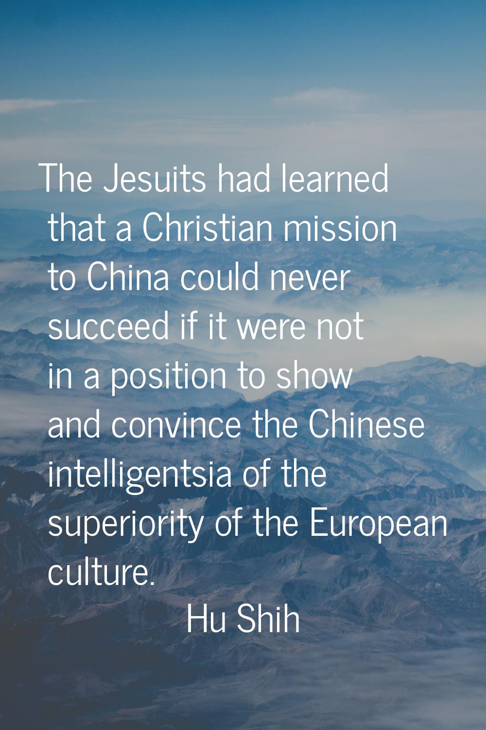 The Jesuits had learned that a Christian mission to China could never succeed if it were not in a p