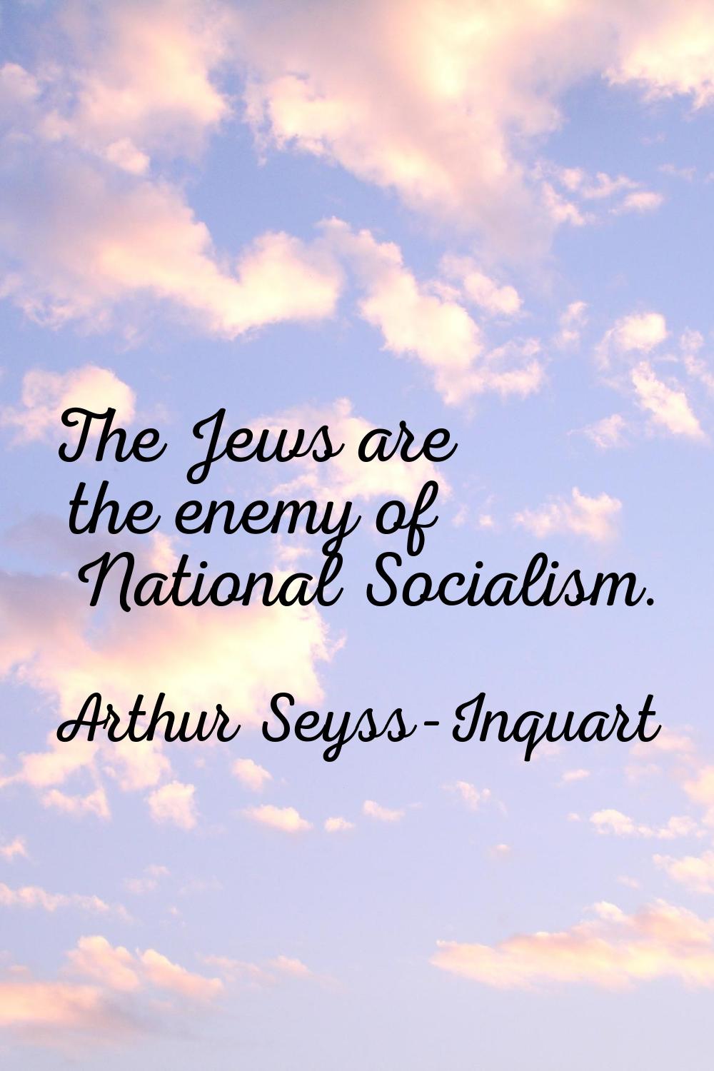 The Jews are the enemy of National Socialism.