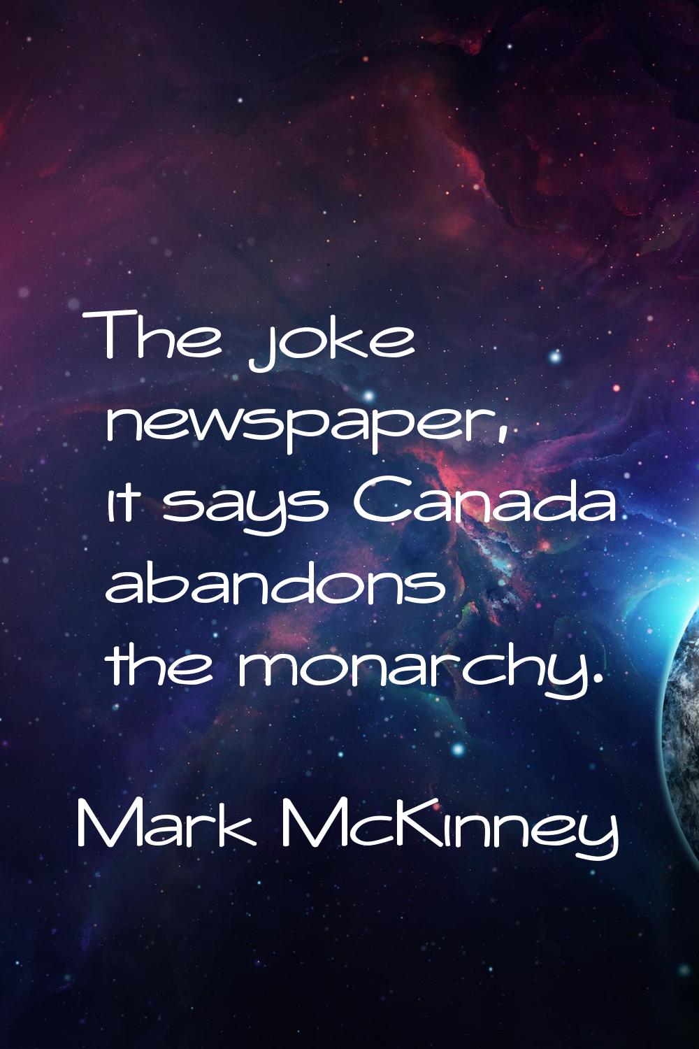 The joke newspaper, it says Canada abandons the monarchy.