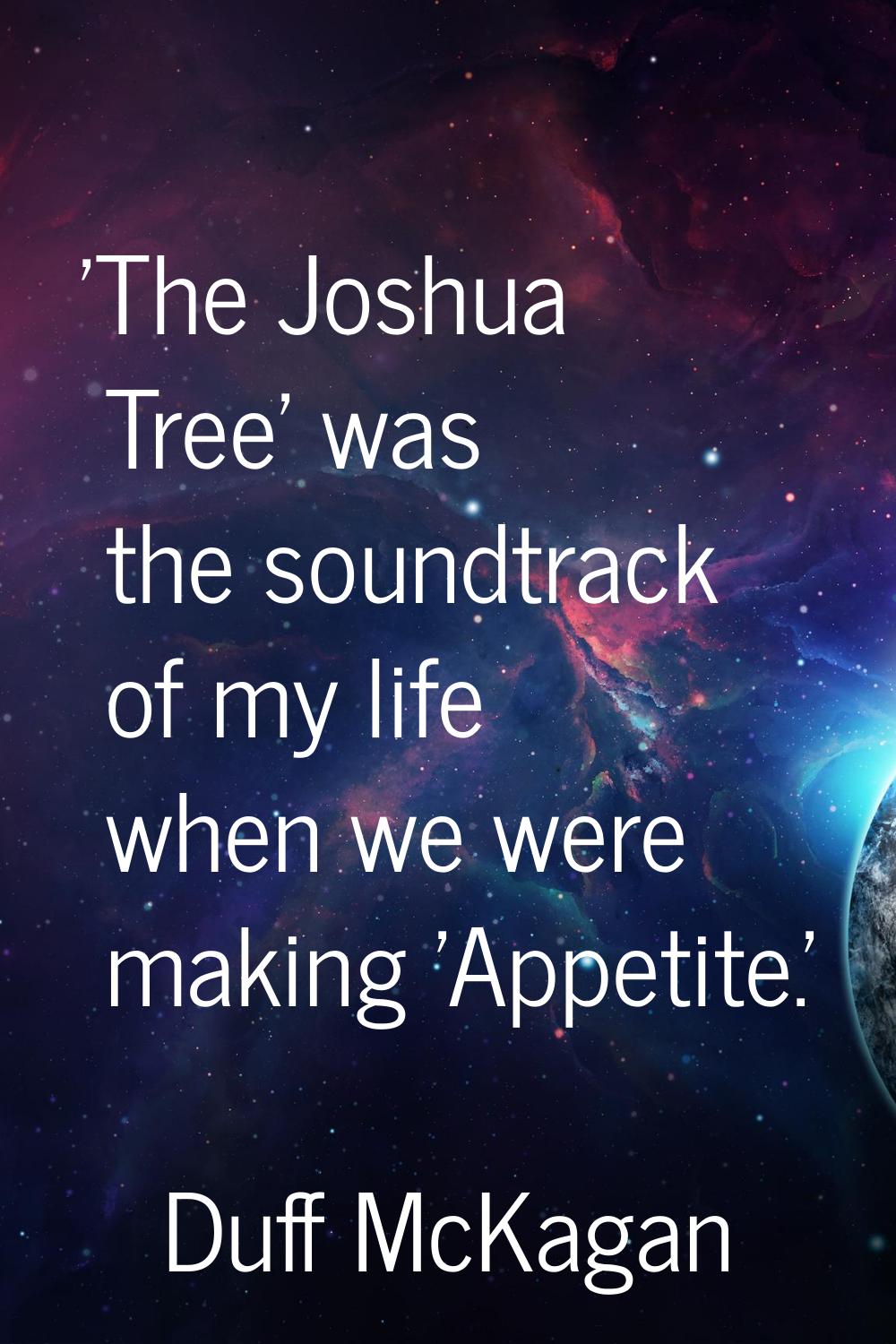 'The Joshua Tree' was the soundtrack of my life when we were making 'Appetite.'