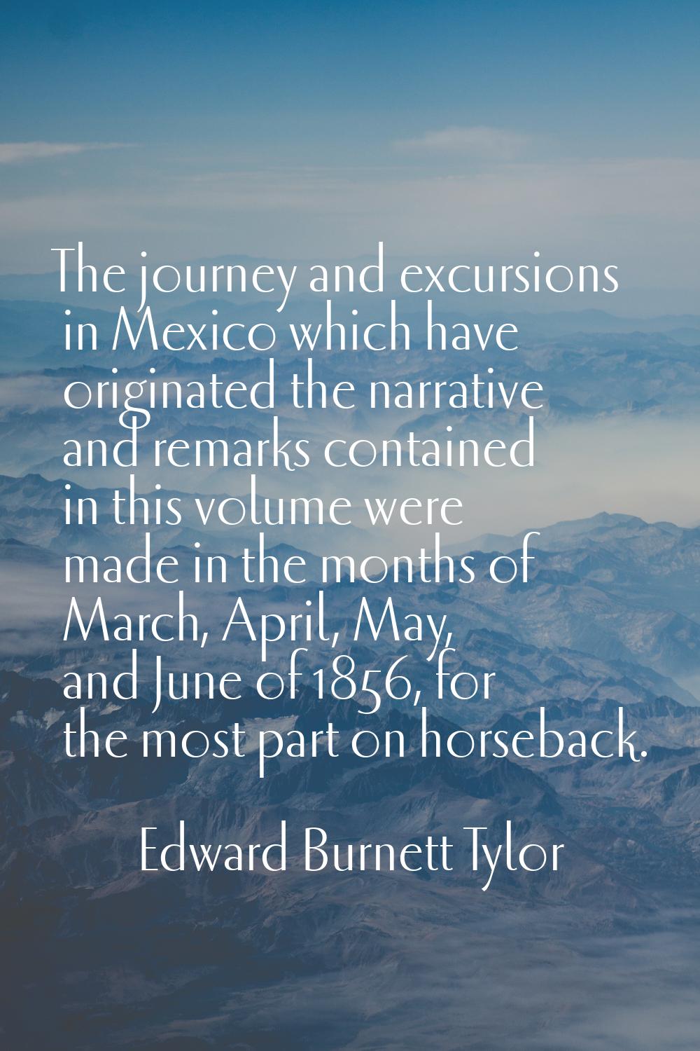 The journey and excursions in Mexico which have originated the narrative and remarks contained in t