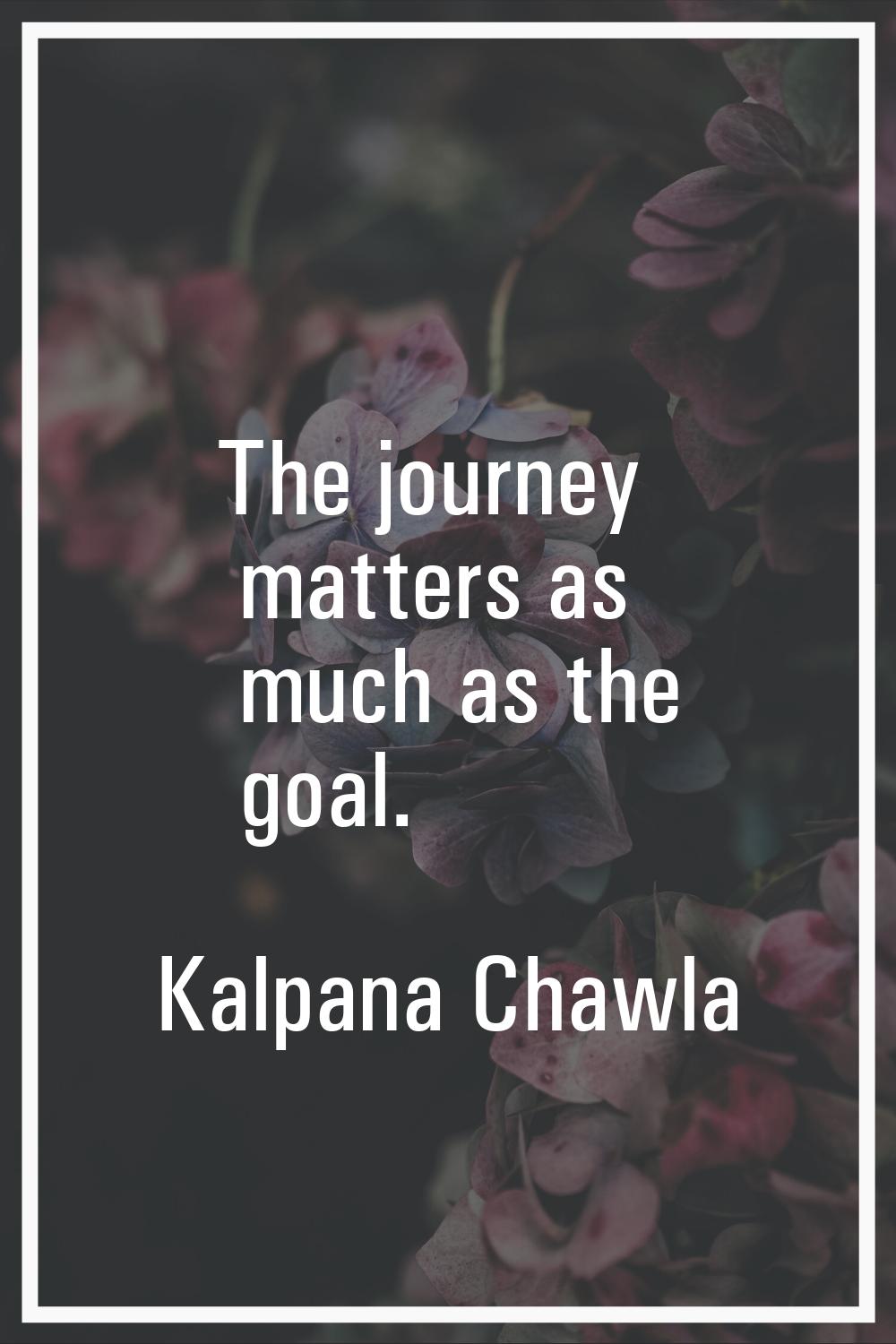 The journey matters as much as the goal.