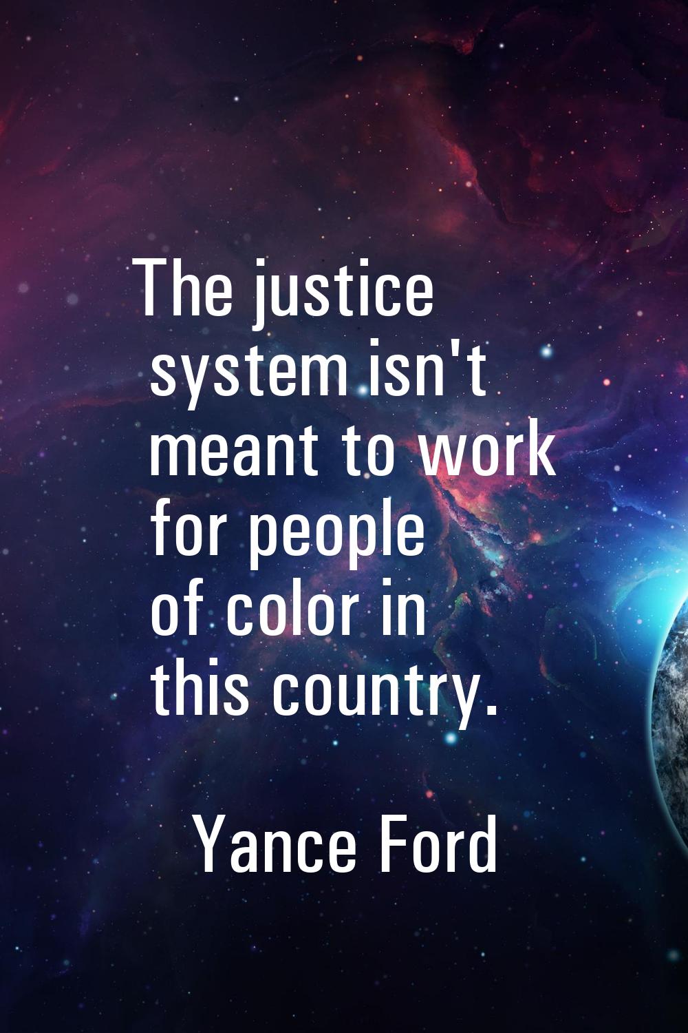 The justice system isn't meant to work for people of color in this country.
