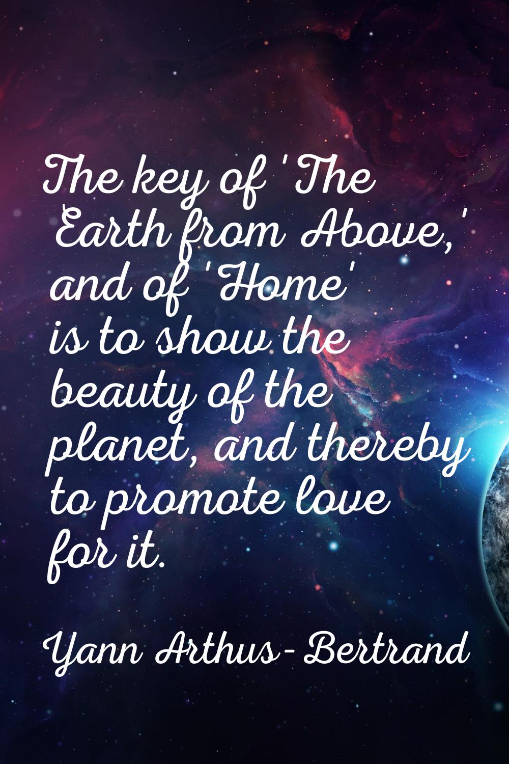 The key of 'The Earth from Above,' and of 'Home' is to show the beauty of the planet, and thereby t