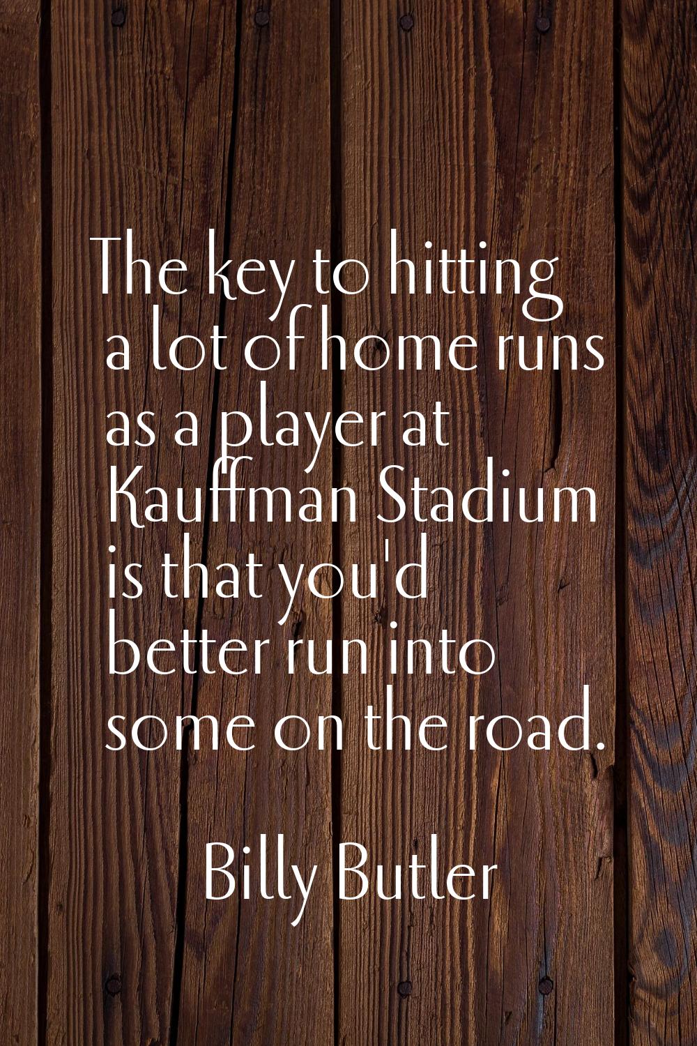 The key to hitting a lot of home runs as a player at Kauffman Stadium is that you'd better run into