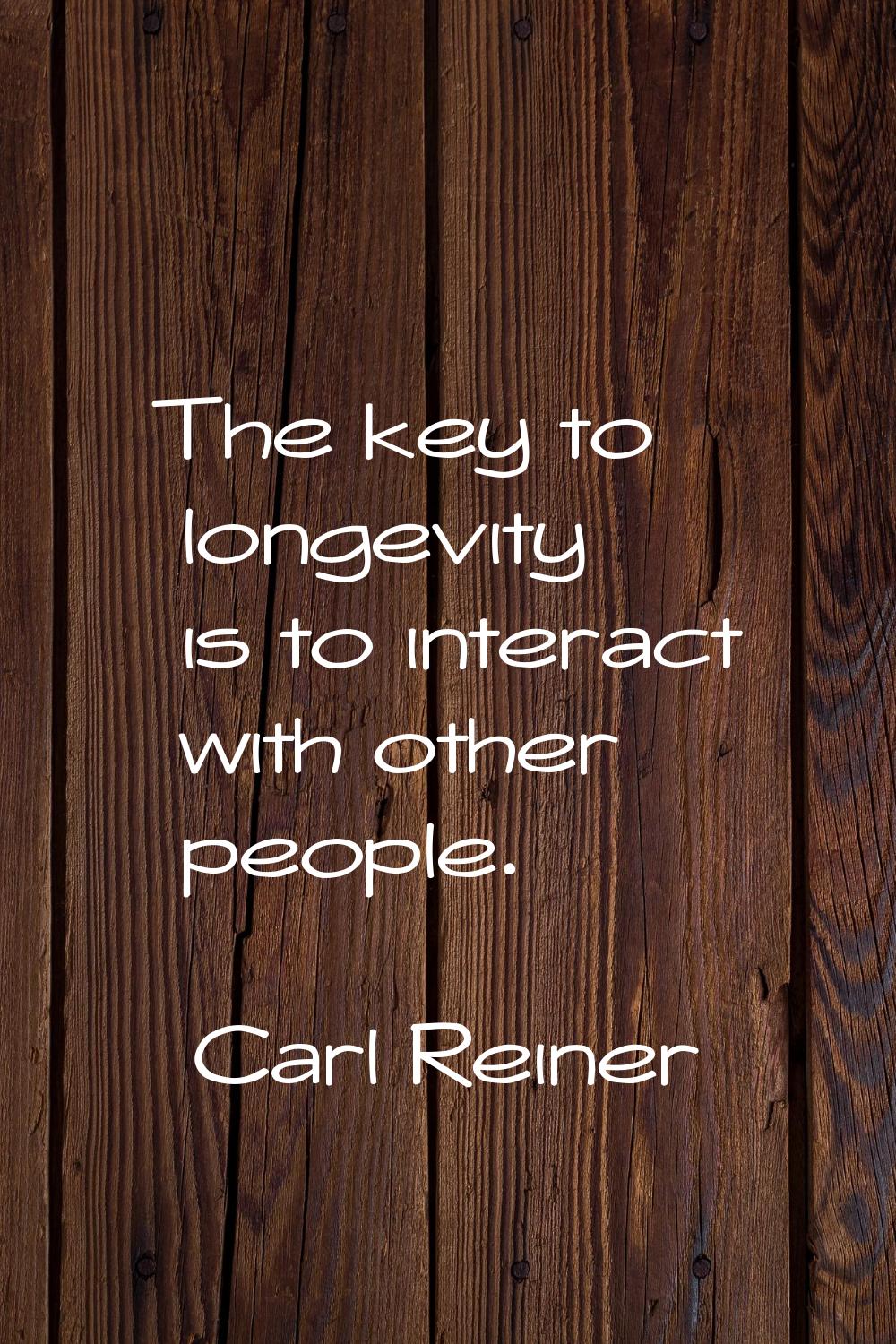 The key to longevity is to interact with other people.