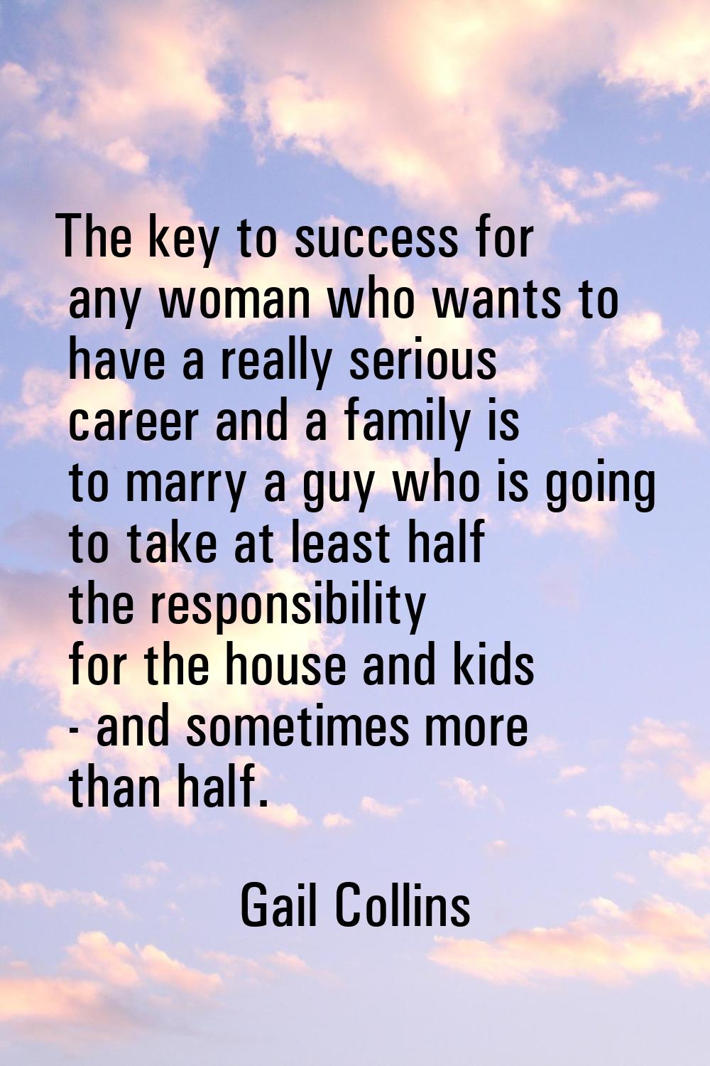 The key to success for any woman who wants to have a really serious career and a family is to marry