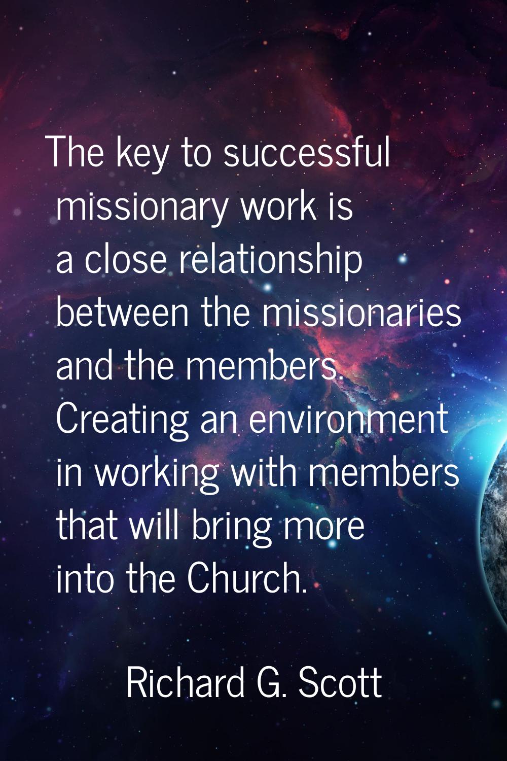 The key to successful missionary work is a close relationship between the missionaries and the memb
