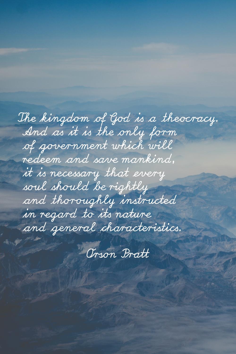 The kingdom of God is a theocracy. And as it is the only form of government which will redeem and s