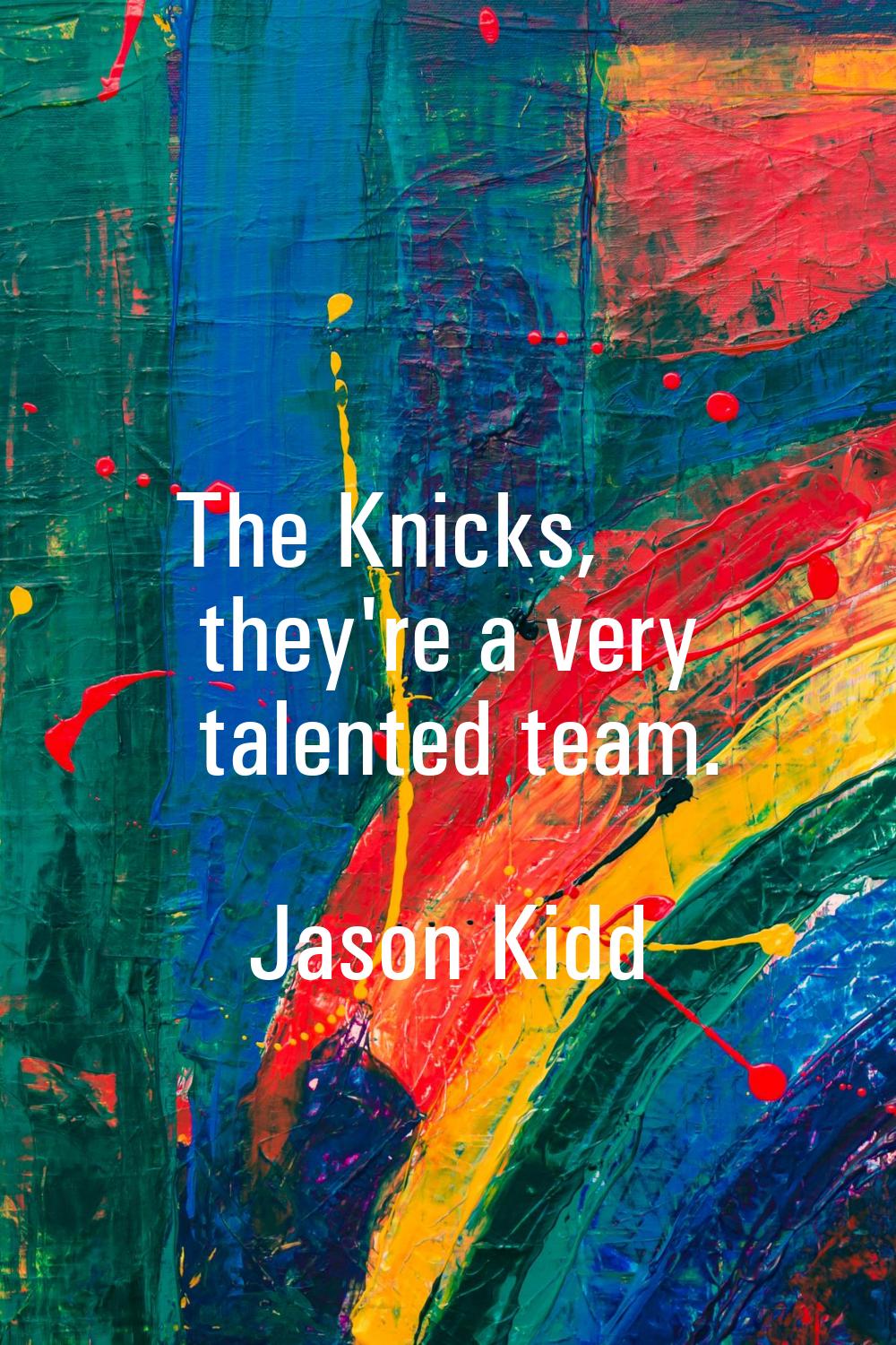 The Knicks, they're a very talented team.
