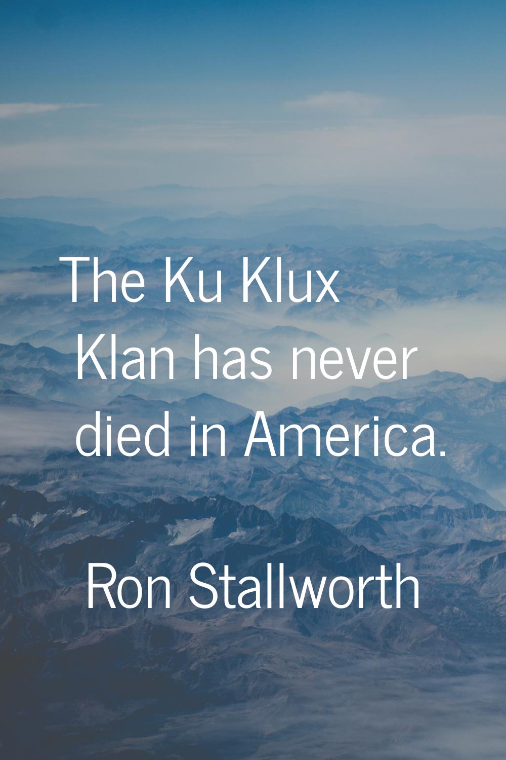 The Ku Klux Klan has never died in America.
