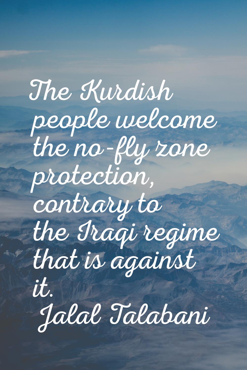 The Kurdish people welcome the no-fly zone protection, contrary to the Iraqi regime that is against
