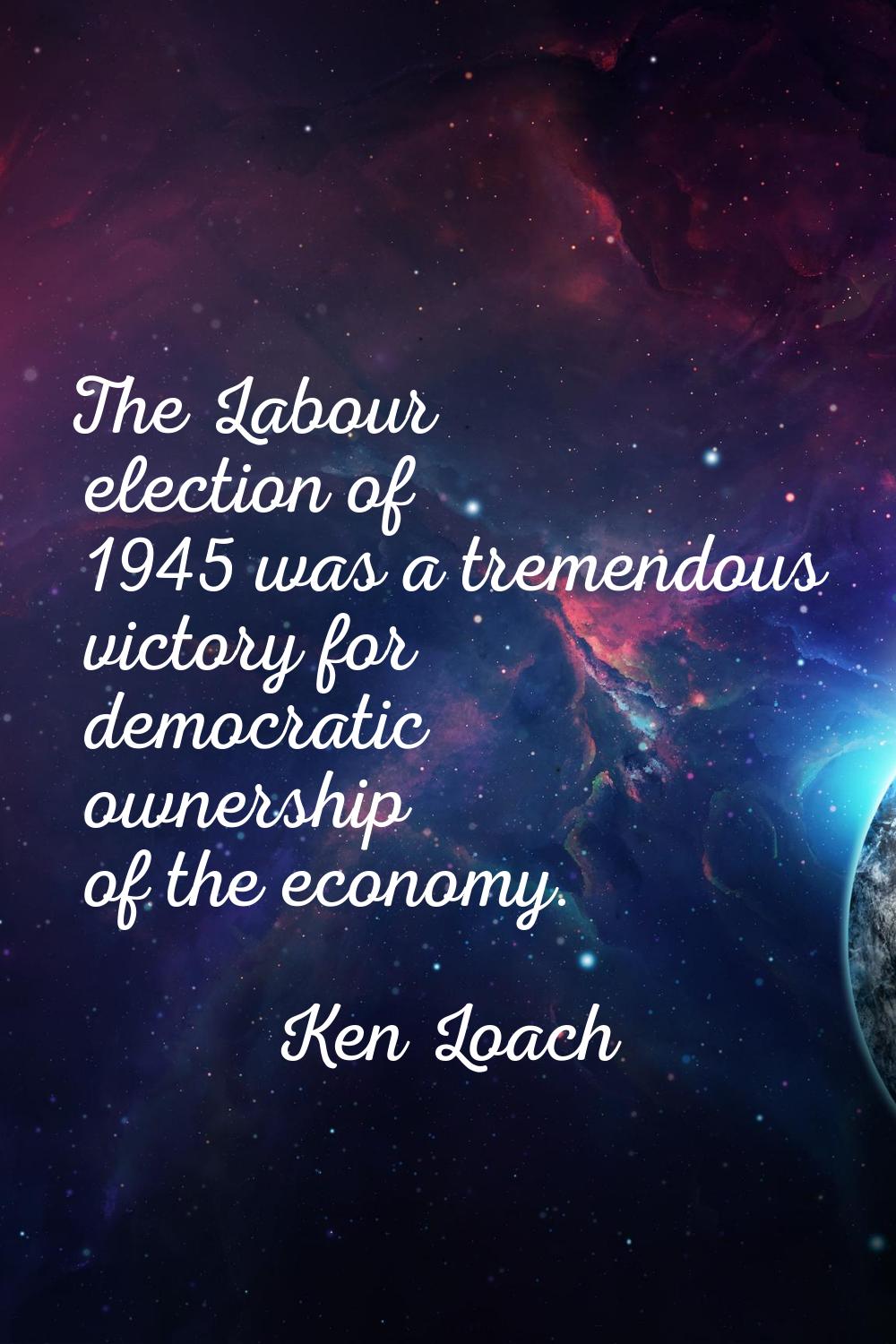 The Labour election of 1945 was a tremendous victory for democratic ownership of the economy.