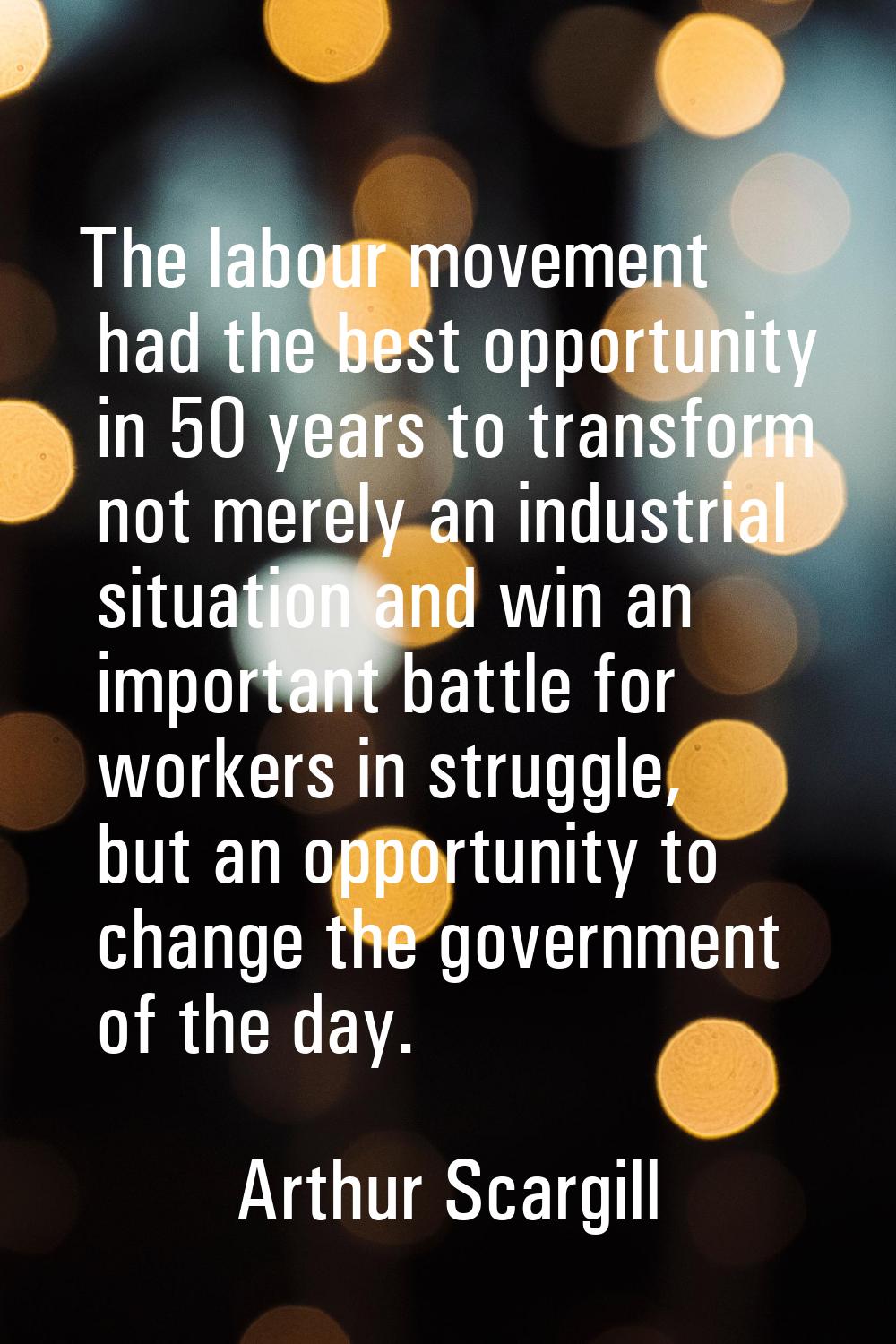 The labour movement had the best opportunity in 50 years to transform not merely an industrial situ