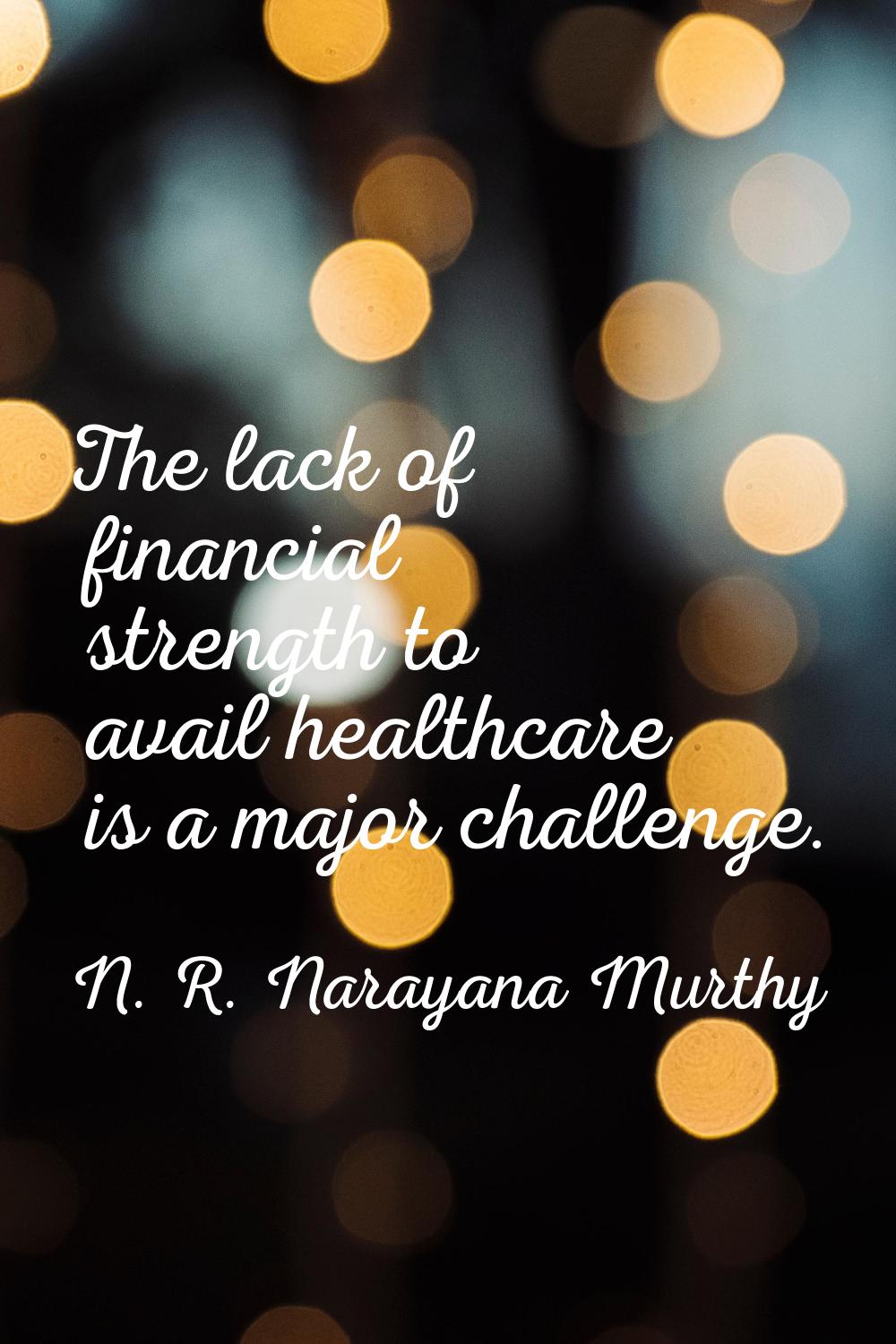 The lack of financial strength to avail healthcare is a major challenge.
